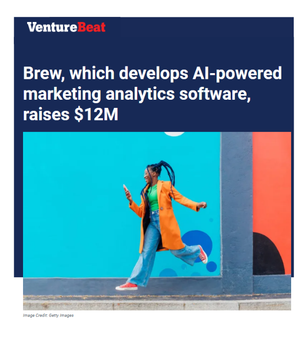 VentureBeat - Brew raises $12M for AI-powered marketing analytics software